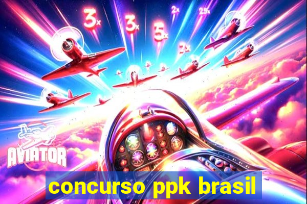 concurso ppk brasil